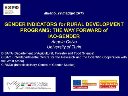 Milano, 29 maggio 2015 GENDER INDICATORS for RURAL DEVELOPMENT PROGRAMS: THE WAY FORWARD of IAO-GENDER Angela Calvo University of Turin DISAFA (Departement.