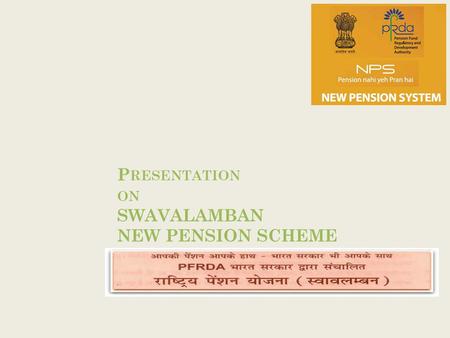 P RESENTATION ON SWAVALAMBAN NEW PENSION SCHEME. SWAVALAMBAN / NPS LITE What is Swavalamban / NPS LITE ? NPS was initially for Government employees, and.