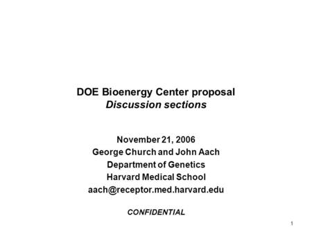 1 DOE Bioenergy Center proposal Discussion sections November 21, 2006 George Church and John Aach Department of Genetics Harvard Medical School