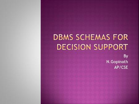 By N.Gopinath AP/CSE. Two common multi-dimensional schemas are 1. Star schema: Consists of a fact table with a single table for each dimension 2. Snowflake.