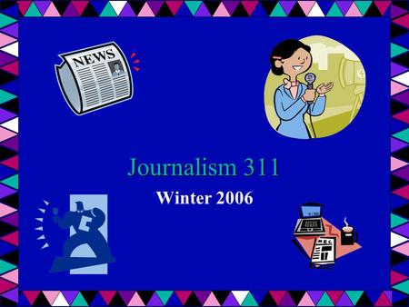 Journalism 311 Winter 2006. Today we will Review the basics. Print isn’t dead after all. The databases I never get to teach. Blogging – everyone is doing.