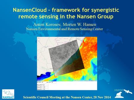 NansenCloud – framework for synergistic remote sensing in the Nansen Group Anton Korosov, Morten W. Hansen Nansen Environmental and Remote Sensing Center.