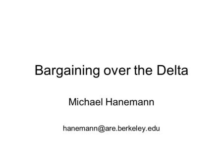 Bargaining over the Delta Michael Hanemann