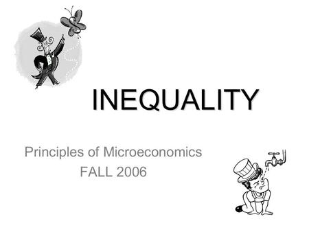 INEQUALITY Principles of Microeconomics FALL 2006.