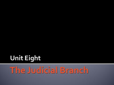 Unit Eight The Judicial Branch.