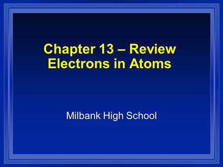 Chapter 13 – Review Electrons in Atoms