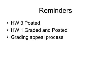 Reminders HW 3 Posted HW 1 Graded and Posted Grading appeal process.