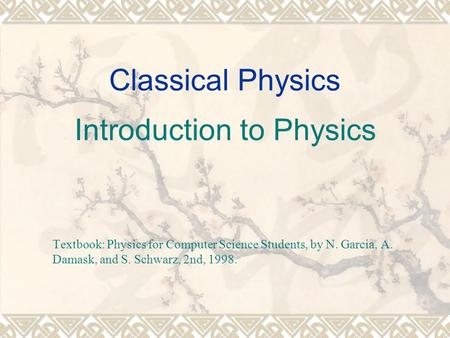 Classical Physics Introduction to Physics Textbook: Physics for Computer Science Students, by N. Garcia, A. Damask, and S. Schwarz, 2nd, 1998.