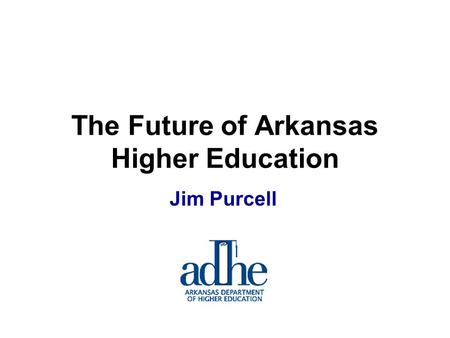 Jim Purcell The Future of Arkansas Higher Education.