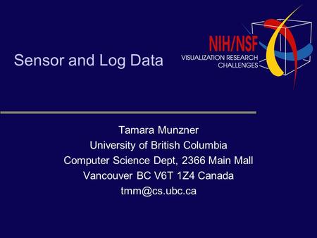 Sensor and Log Data Tamara Munzner University of British Columbia Computer Science Dept, 2366 Main Mall Vancouver BC V6T 1Z4 Canada