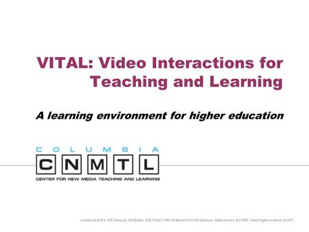 C C N M T L Locations at the MS Campus: 204 Butler, 535 West 114th Street and the HS Campus: State Armory at 216Ft. Washington Avenue, 2nd Fl. VITAL: Video.