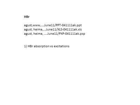 HBr agust,www,....June11/PPT-041111ak.ppt agust, heima,...June11/XLS-041111ak.xls agust, heima,....June11/PXP-041111ak.pxp 1) HBr absorption vs excitations.