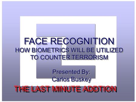 FACE RECOGNITION HOW BIOMETRICS WILL BE UTILIZED TO COUNTER TERRORISM FACE RECOGNITION HOW BIOMETRICS WILL BE UTILIZED TO COUNTER TERRORISM Presented By: