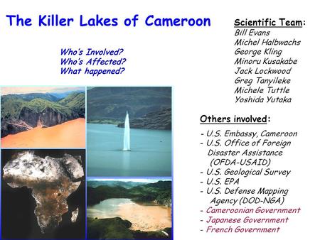 Others involved : - U.S. Embassy, Cameroon - U.S. Office of Foreign Disaster Assistance (OFDA-USAID) - U.S. Geological Survey - U.S. EPA - U.S. Defense.