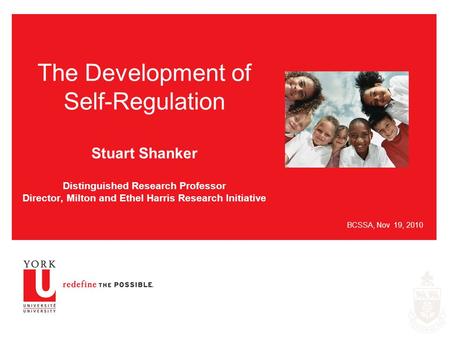 The Development of Self-Regulation Stuart Shanker Distinguished Research Professor Director, Milton and Ethel Harris Research Initiative BCSSA, Nov 19,