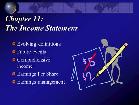 Chapter 11: The Income Statement Evolving definitions Future events Comprehensive income Earnings Per Share Earnings management.