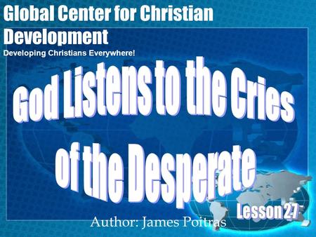 Author: James Poitras Global Center for Christian Development Developing Christians Everywhere!