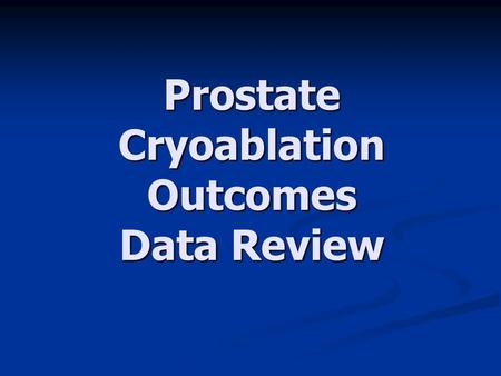 Prostate Cryoablation Outcomes Data Review. References Kupelian PA, Thakkar VV, Khuntia D, Reddy CA, Klein EA, Mahadevan A.Hypofractionated intensity-modulated.