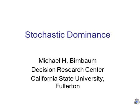 Stochastic Dominance Michael H. Birnbaum Decision Research Center California State University, Fullerton.