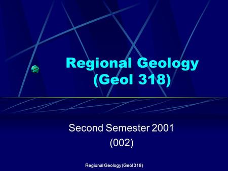 Regional Geology (Geol 318) Second Semester 2001 (002)