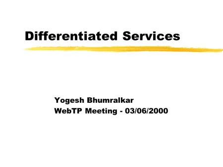 Differentiated Services Yogesh Bhumralkar WebTP Meeting - 03/06/2000.