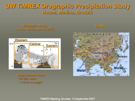 TiMREX Meeting, Boulder, 13 September 2007WesternCentral Eastern UW TiMREX Orographic Precipitation Study Houze, Medina, Brodzik UW TiMREX Orographic Precipitation.