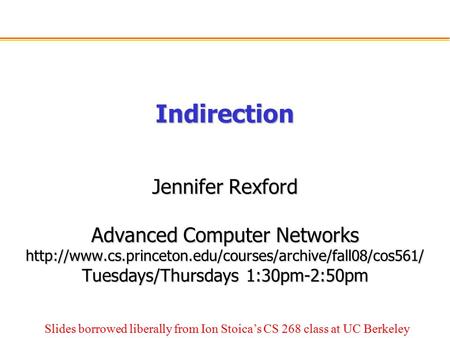 Indirection Jennifer Rexford Advanced Computer Networks  Tuesdays/Thursdays 1:30pm-2:50pm Slides.