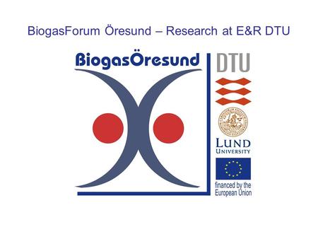 BiogasForum Öresund – Research at E&R DTU. BiogasForum Öresund – Seminar in Lund.