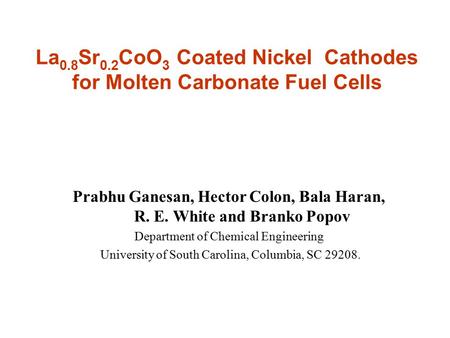 Prabhu Ganesan, Hector Colon, Bala Haran, R. E. White and Branko Popov Department of Chemical Engineering University of South Carolina, Columbia, SC 29208.