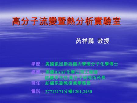 高分子流變暨熱分析實驗室 芮祥鵬 教授 學歷：美國凱因斯西儲大學高分子化學博士