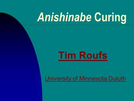 Anishinabe Curing Tim Roufs University of Minnesota Duluth.