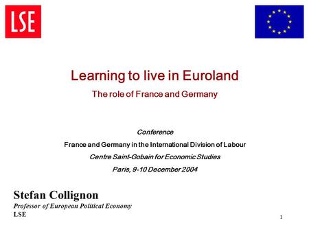 1 Learning to live in Euroland The role of France and Germany Conference France and Germany in the International Division of Labour Centre Saint-Gobain.