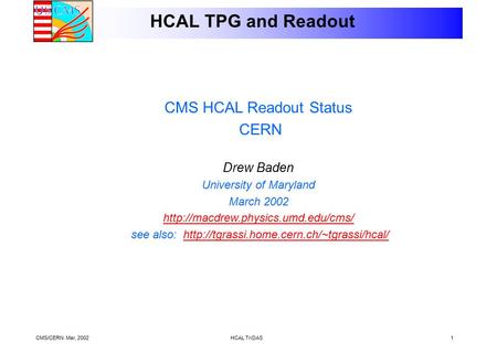 CMS/CERN. Mar, 2002HCAL TriDAS1 HCAL TPG and Readout CMS HCAL Readout Status CERN Drew Baden University of Maryland March 2002