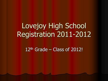 Lovejoy High School Registration 2011-2012 12 th Grade – Class of 2012!