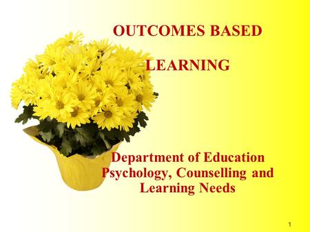 OUTCOMES BASED LEARNING Department of Education Psychology, Counselling and Learning Needs 1.