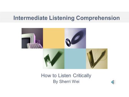 Intermediate Listening Comprehension How to Listen Critically By Sherri Wei.