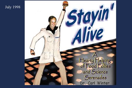 July 1998. STAYIN’ ALIVE Well, you can tell by the way I choose my food I’m a worried guy, in a cautious mood Food safety scares, they’re everywhere And.