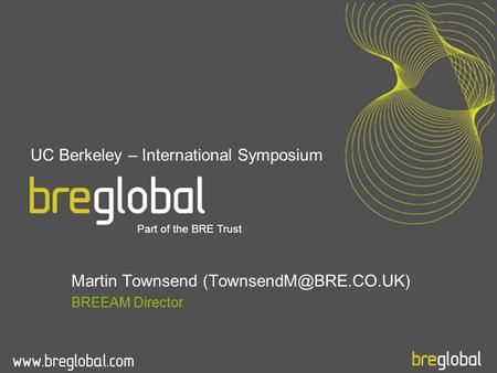 Martin Townsend BREEAM Director Part of the BRE Trust UC Berkeley – International Symposium.