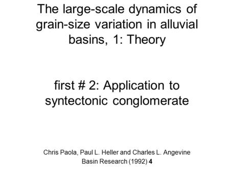 The large-scale dynamics of grain-size variation in alluvial basins, 1: Theory first # 2: Application to syntectonic conglomerate Chris Paola, Paul L.