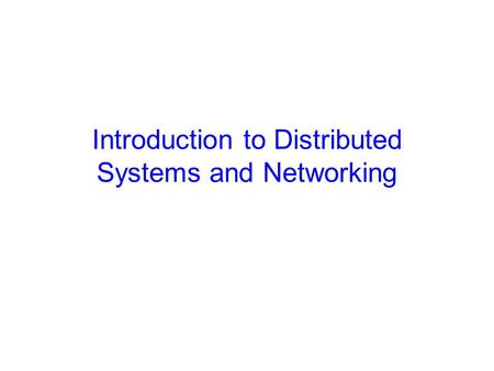 Introduction to Distributed Systems and Networking.