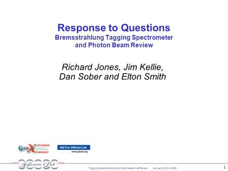 Tagging spectrometer and photon beamline Review January 23-24, 2006 1 Response to Questions Bremsstrahlung Tagging Spectrometer and Photon Beam Review.