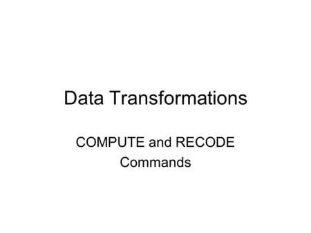 Data Transformations COMPUTE and RECODE Commands.