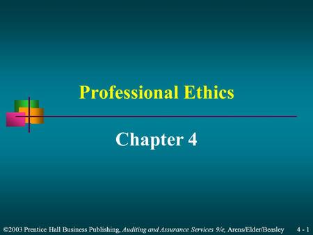 ©2003 Prentice Hall Business Publishing, Auditing and Assurance Services 9/e, Arens/Elder/Beasley 4 - 1 Professional Ethics Chapter 4.