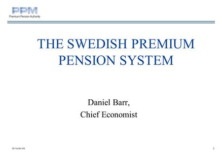 UK Visit Feb 2006 1 THE SWEDISH PREMIUM PENSION SYSTEM Daniel Barr, Chief Economist.