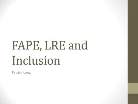 FAPE, LRE and Inclusion Patrick Long. FAPE Free Appropriate Public Education means special education and related services that are provided at public.