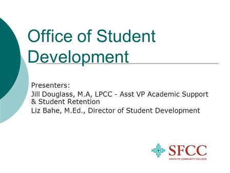 Office of Student Development Presenters: Jill Douglass, M.A, LPCC - Asst VP Academic Support & Student Retention Liz Bahe, M.Ed., Director of Student.