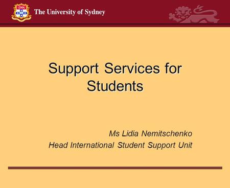 Support Services for Students Ms Lidia Nemitschenko Head International Student Support Unit.