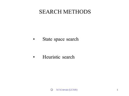 C M M Awais (LUMS)1 SEARCH METHODS State space search Heuristic search.