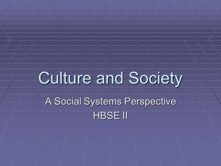 Culture and Society A Social Systems Perspective HBSE II.