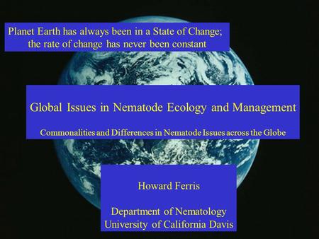 Planet Earth has always been in a State of Change; the rate of change has never been constant Global Issues in Nematode Ecology and Management Commonalities.